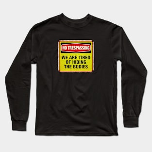 We are tired of hiding bodies Long Sleeve T-Shirt